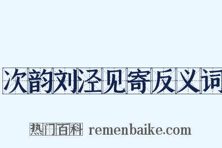 次韵刘泾见寄反义词是什么意思的图片
